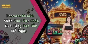 Baccarat Man88: Sảnh Chơi Cực Chất, Quà Tặng Hấp Dẫn Mỗi Ngày