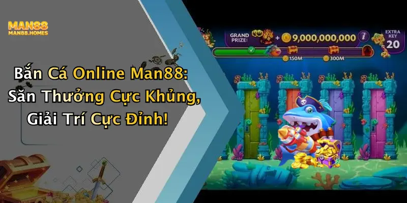 Bắn Cá Online Man88: Săn Thưởng Cực Khủng, Giải Trí Cực Đỉnh!