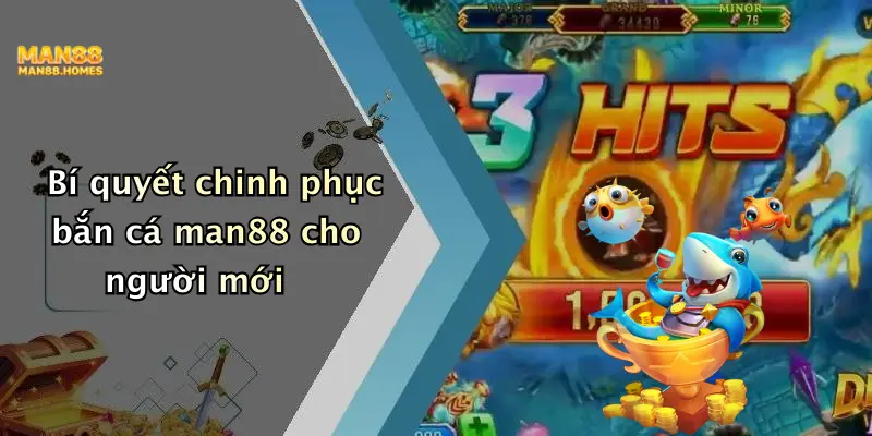 Bí quyết chinh phục bắn cá man88 cho người mới