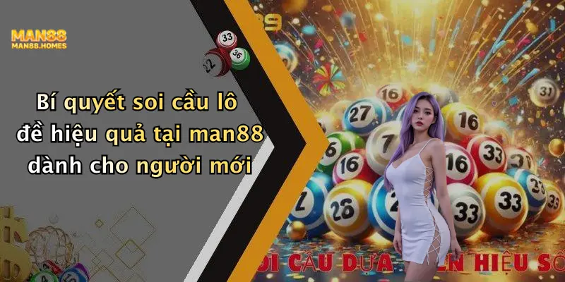 Bí quyết soi cầu lô đề hiệu quả tại man88 dành cho người mới