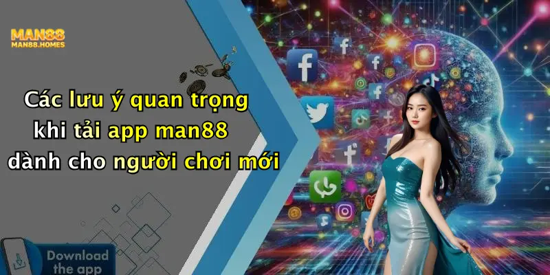 Các lưu ý quan trọng khi tải app man88 dành cho người chơi mới
