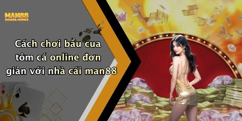 Cách chơi bầu cua tôm cá online đơn giản với nhà cái man88