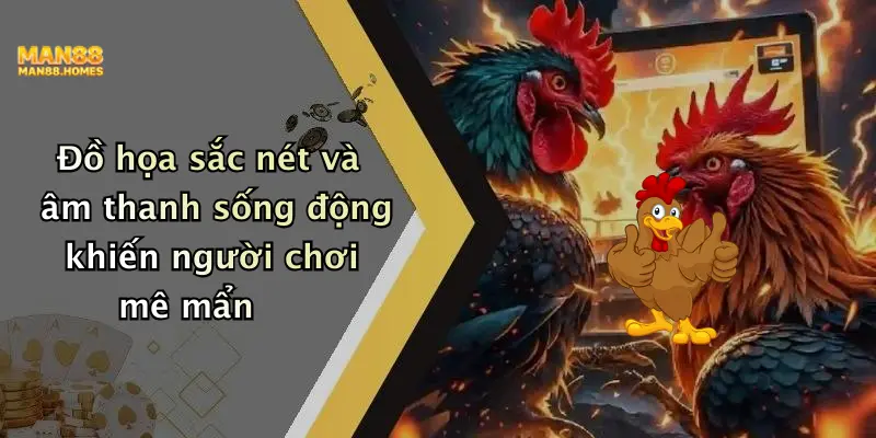 Đồ họa sắc nét và âm thanh sống động khiến người chơi mê mẩn
