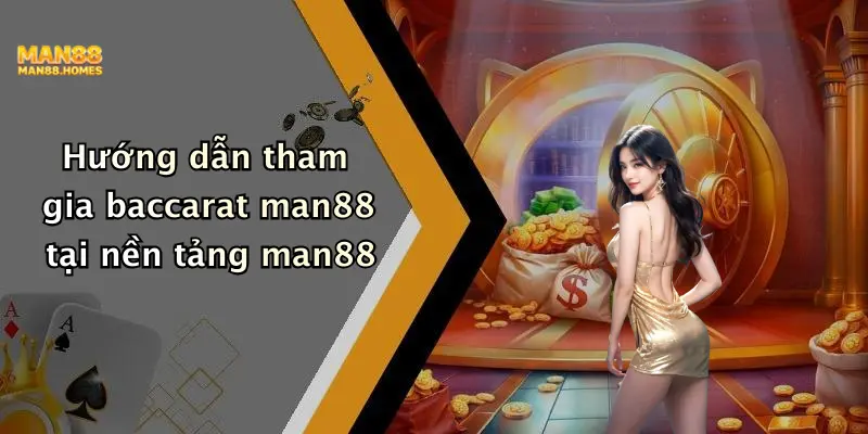Hướng dẫn tham gia baccarat man88 tại nền tảng man88