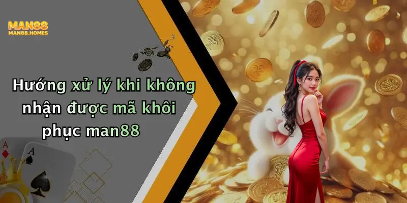 Hướng xử lý khi không nhận được mã khôi phục man88