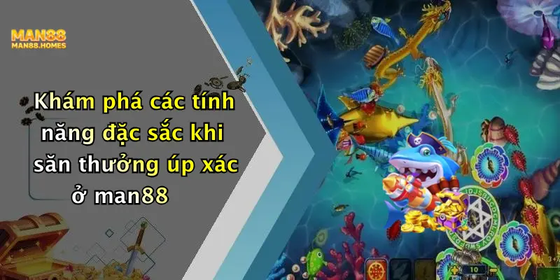 Khám phá các tính năng đặc sắc khi săn thưởng úp xác ở man88