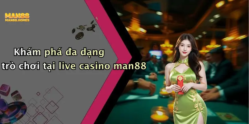 Khám phá đa dạng trò chơi tại live casino man88