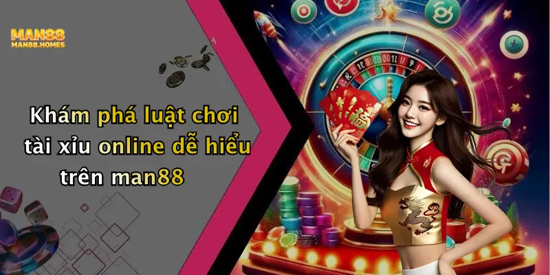Khám phá luật chơi tài xỉu online dễ hiểu trên man88