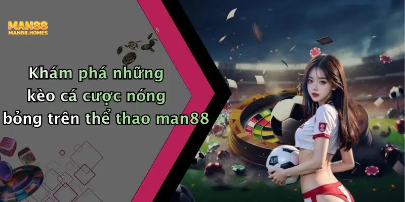 Khám phá những kèo cá cược nóng bỏng trên thể thao man88