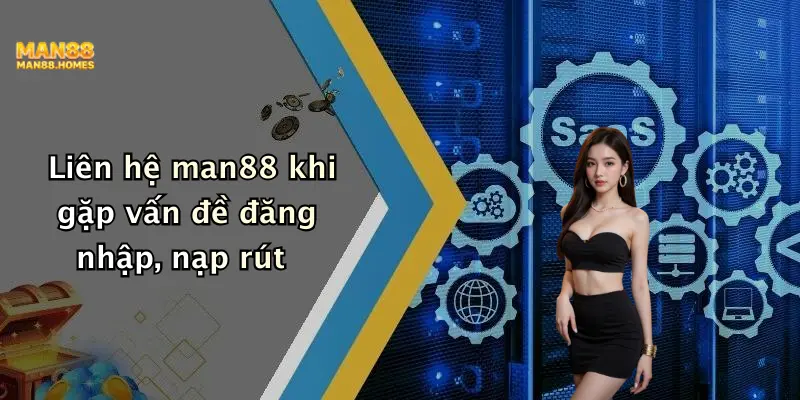 Liên hệ man88 khi gặp vấn đề đăng nhập, nạp rút