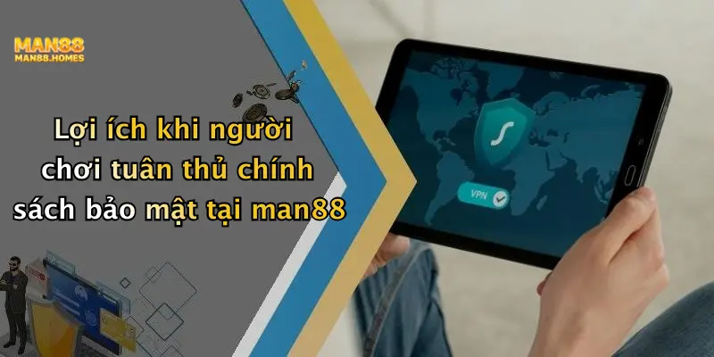 Lợi ích khi người chơi tuân thủ chính sách bảo mật tại man88
