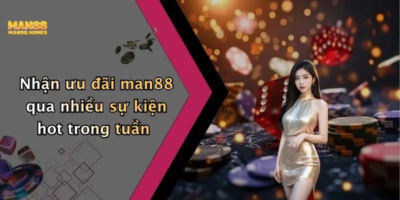 Nhận ưu đãi man88 qua nhiều sự kiện hot trong tuần