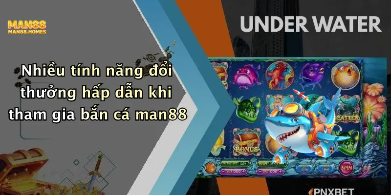 Nhiều tính năng đổi thưởng hấp dẫn khi tham gia bắn cá man88
