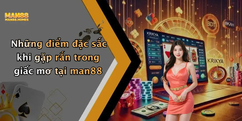 Những điểm đặc sắc khi gặp rắn trong giấc mơ tại man88