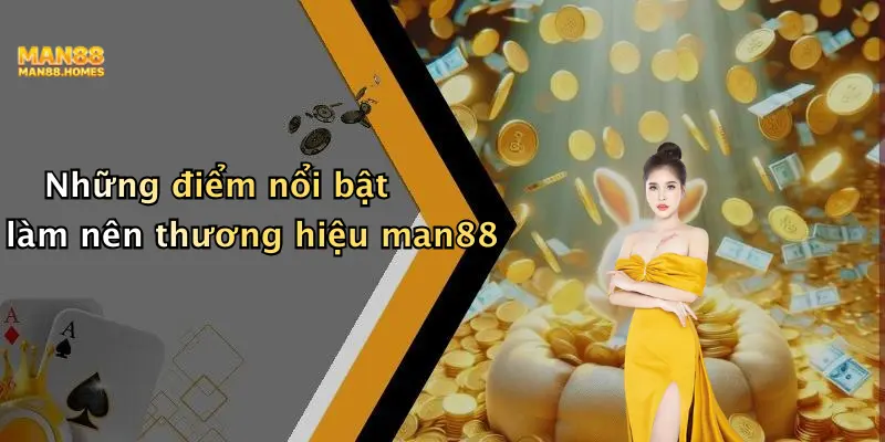 Những điểm nổi bật làm nên thương hiệu man88