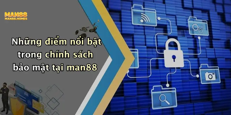Những điểm nổi bật trong chính sách bảo mật tại man88