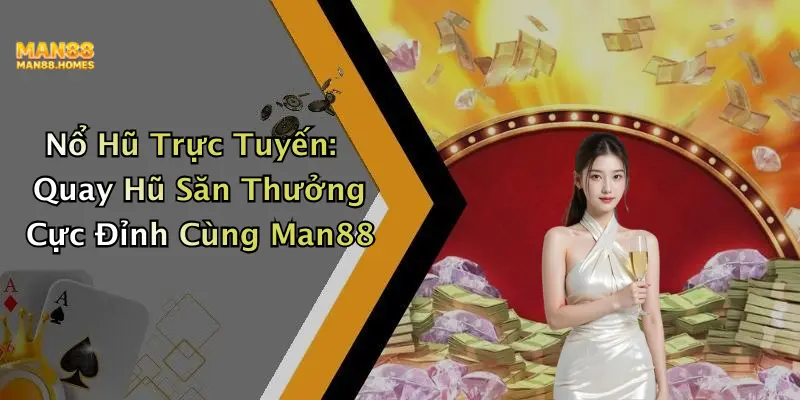 Nổ Hũ Trực Tuyến: Quay Hũ Săn Thưởng Cực Đỉnh Cùng Man88