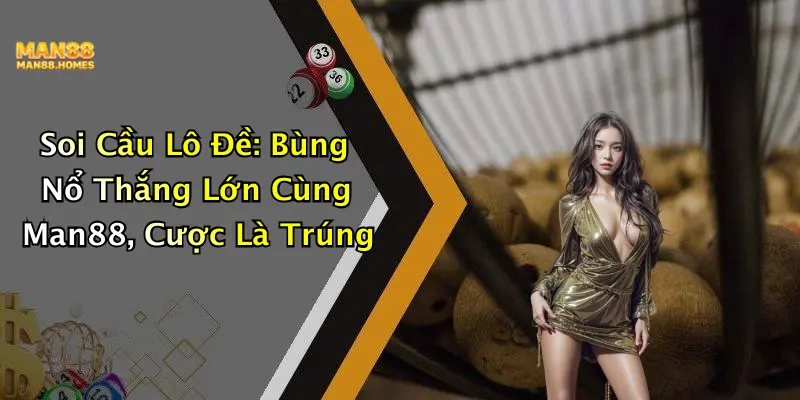 Soi Cầu Lô Đề: Bùng Nổ Thắng Lớn Cùng Man88, Cược Là Trúng