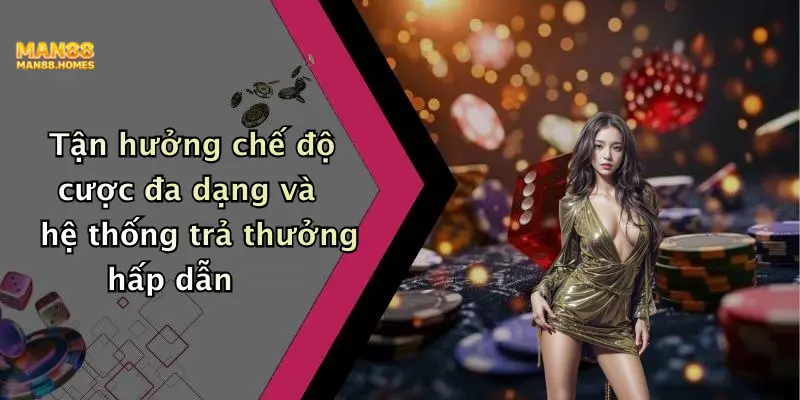 Tận hưởng chế độ cược đa dạng và hệ thống trả thưởng hấp dẫn