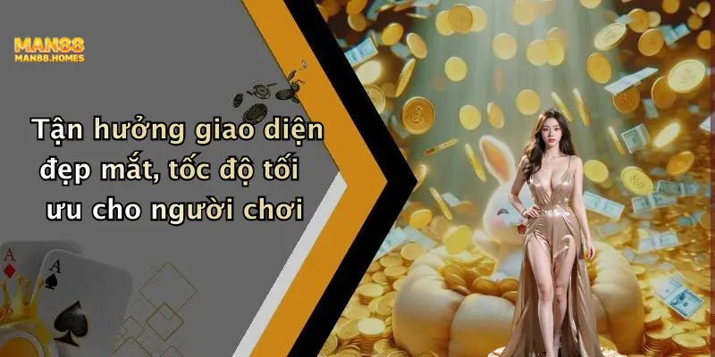 Tận hưởng giao diện đẹp mắt, tốc độ tối ưu cho người chơi