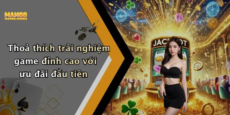 Thoả thích trải nghiệm game đỉnh cao với ưu đãi đầu tiên