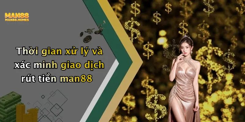 Thời gian xử lý và xác minh giao dịch rút tiền man88