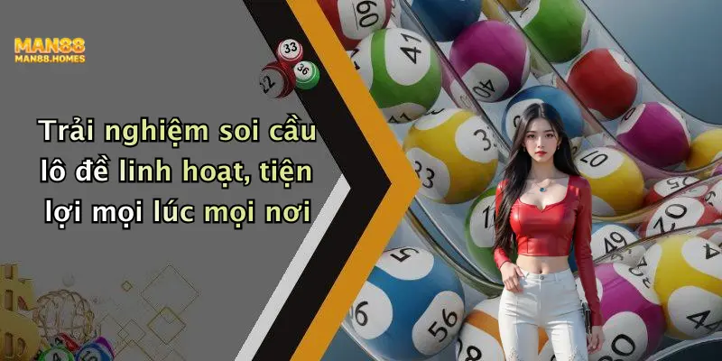 Trải nghiệm soi cầu lô đề linh hoạt, tiện lợi mọi lúc mọi nơi